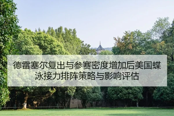 德雷塞尔复出与参赛密度增加后美国蝶泳接力排阵策略与影响评估