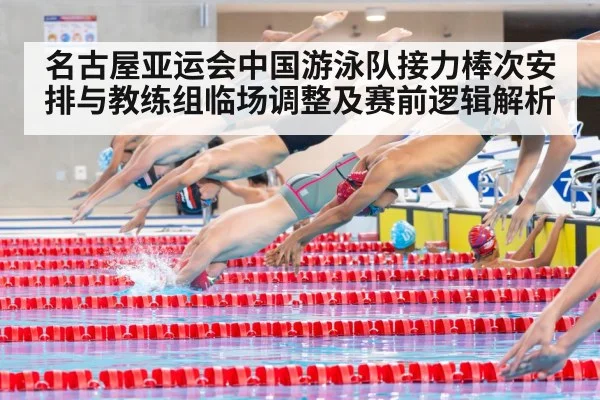 名古屋亚运会中国游泳队接力棒次安排与教练组临场调整及赛前逻辑解析