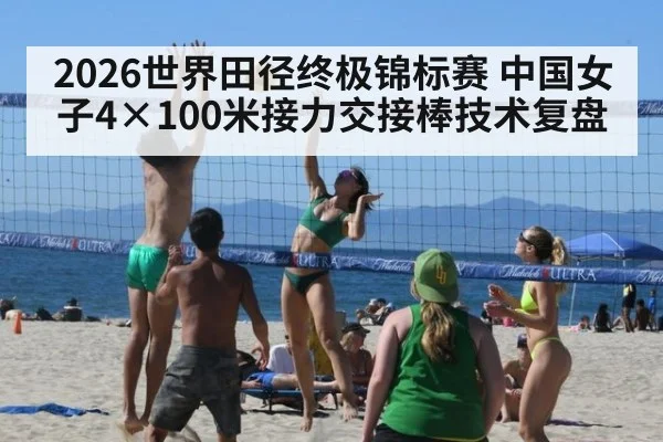2026世界田径终极锦标赛 中国女子4×100米接力交接棒技术复盘